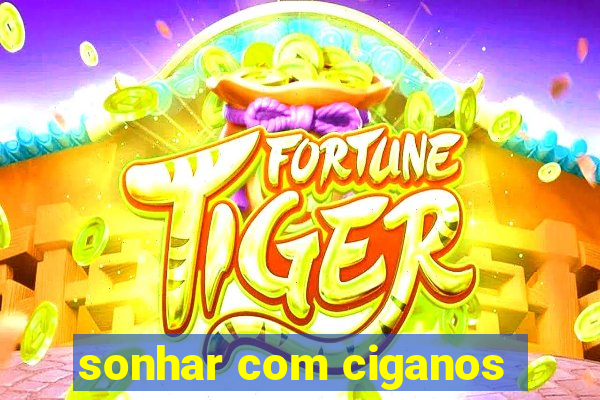 sonhar com ciganos